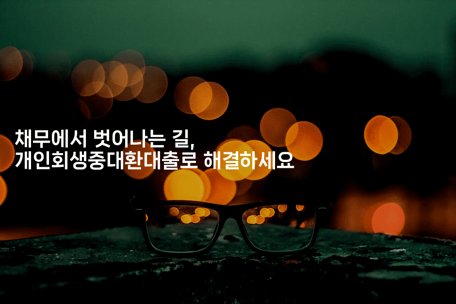 채무에서 벗어나는 길, 개인회생중대환대출로 해결하세요-머니라이크